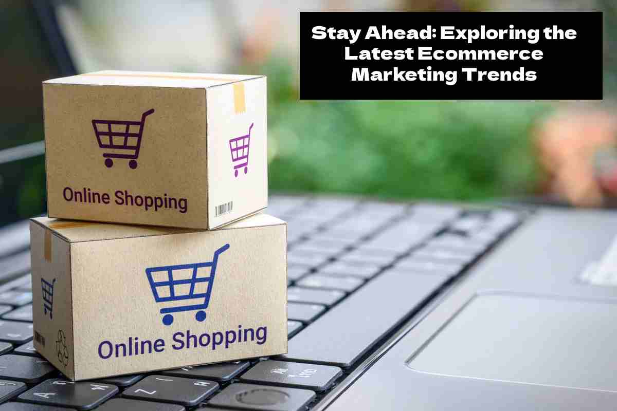 Stay-Ahead-Exploring-the-Latest-Ecommerce-Marketing-Trends.jpg