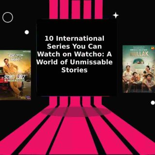 10 International Series You Can Watch on Watcho_ A World of Unmissable Stories